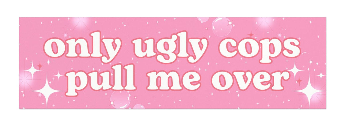 Only Ugly Cops Pull Me Over Car Magnet