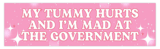 My Tummy Hurts and I'm Mad at the Government Bumper Sticker