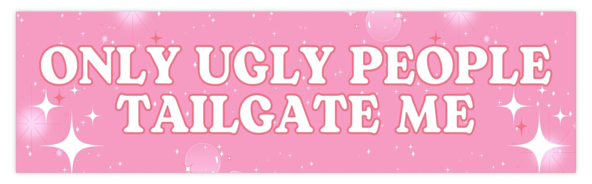 Only Ugly People Tailgate Me Bumper Sticker
