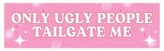 Only Ugly People Tailgate Me Bumper Sticker