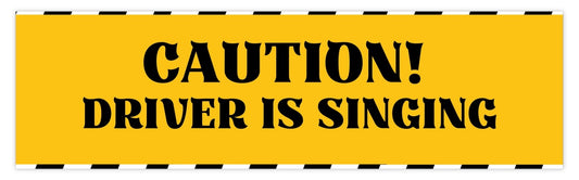 Caution! Driver Is Singing Bumper Sticker
