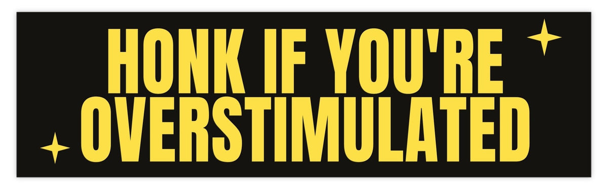 Honk if you are overstimulated Bumper Sticker